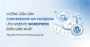 Hướng dẫn gắn Conversions API Facebook lên Website WordPress đơn giản nhất
