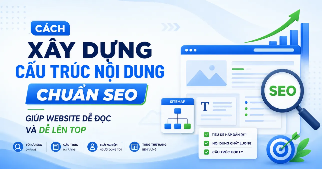 Cách Xây Dựng Cấu Trúc Nội Dung Chuẩn SEO Giúp Website Dễ Đọc Và Dễ Lên Top